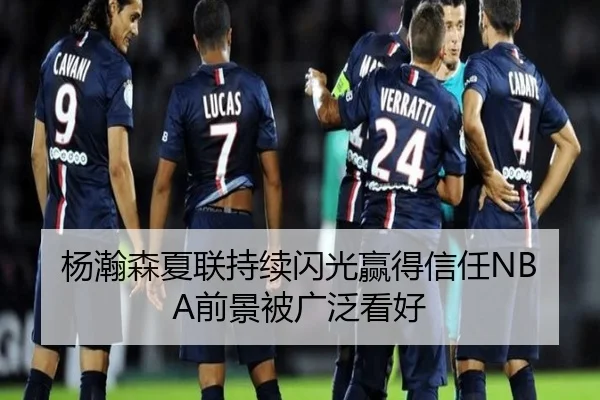 杨瀚森夏联持续闪光赢得信任NBA前景被广泛看好